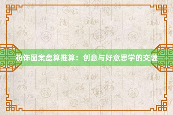 粉饰图案盘算推算:创意与好意思学的交融
